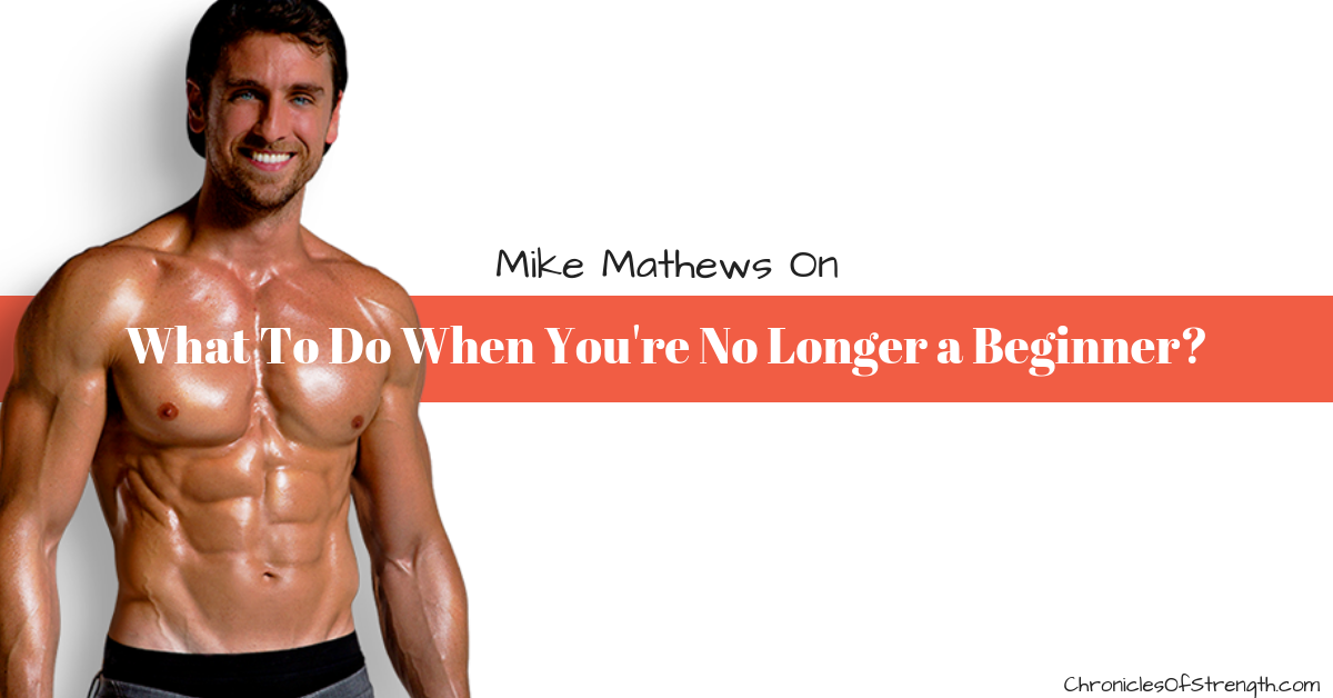 mike mathews on what to do when you're no longer a beginner